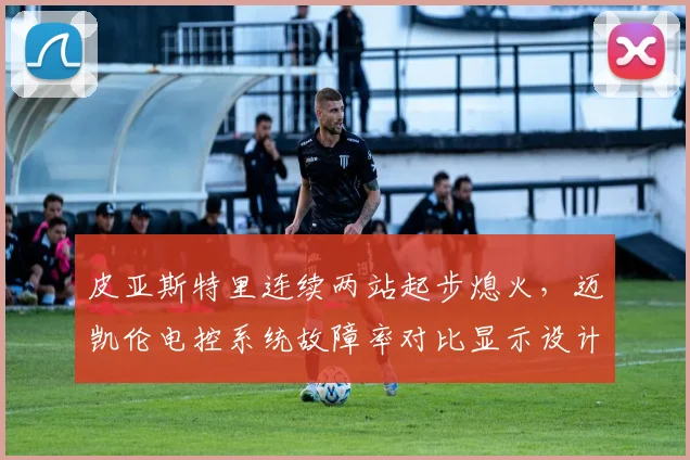 皮亚斯特里连续两站起步熄火，迈凯伦电控系统故障率对比显示设计缺陷